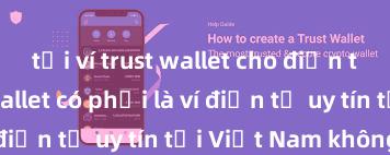 tải ví trust wallet cho điện thoại Trust Wallet có phải là ví điện tử uy tín tại Việt Nam không?